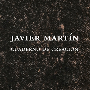 Cuaderno de creación. Javier Martín