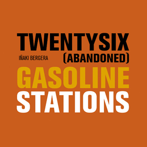 Iñaki Bergera. Twentysix (Abandoned) Gasoline Stations